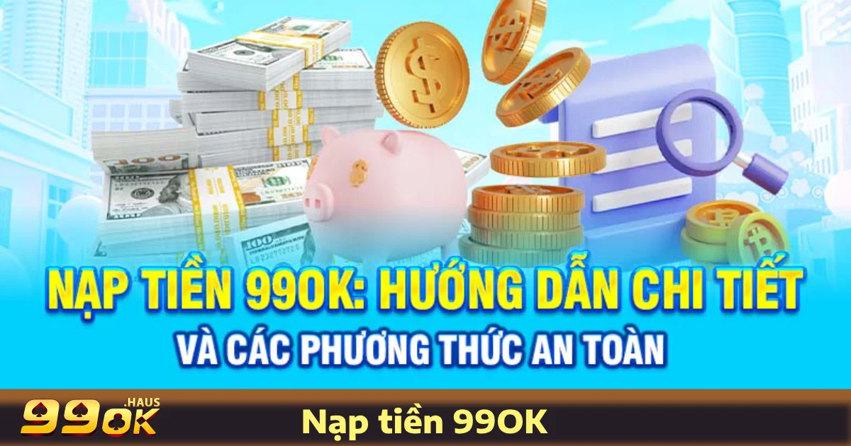 Nạp Tiền 99OK 1 Các Phương Thức Nạp Tiền 99OK